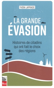 Yvon Laprade - La grande évasion - Histoires de citadins qui ont fait le choix des régions.