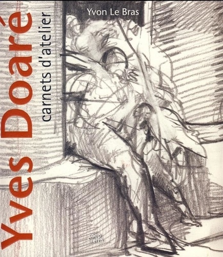 Yvon Le Bras - Yves Doaré carnets d'atelier - Un rapport aimant et furieux à l'image.