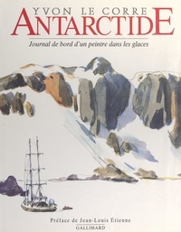 Yvon Le Corre et Jean-Louis Etienne - Antarctide - Journal de bord d'un peintre dans les glaces.
