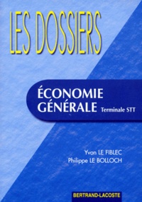 Yvon Le Fiblec et Philippe Le Bolloch - Économie générale, terminale STT - Les dossiers.
