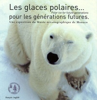 Yvon Le Maho - Les glaces polaires pour les générations futures - Une exposition du Musée océanographique de Monaco, édition bilingue français-anglais.