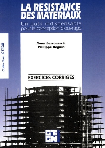 Yvon Lescouarc'h et Philippe Béguin - La résistance des matériaux - Exercices corrigés.