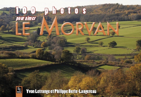 Yvon Letrange et Philippe Berte-Langereau - 100 photos pour aimer le Morvan.
