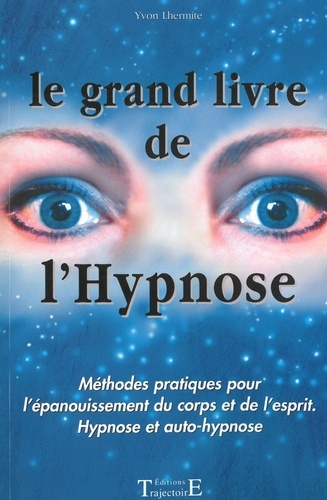 Yvon Lhermite - Le grand livre de l'hypnose - Méthodes pratiques pour l'épanouissement du corps et de l'esprit, hypnose et auto-hypnose.