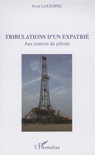 Yvon Louespec - Tribulations d'un expatrié - Aux sources du pétrole.
