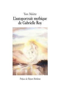 Yvon Malette - L'autoportrait mythique de Gabrielle Roy.