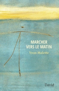 Yvon Malette - Marcher vers le matin.