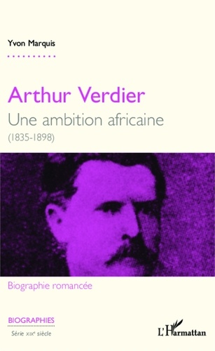 Yvon Marquis - Arthur Verdier - Une ambition africaine (1835-1898).