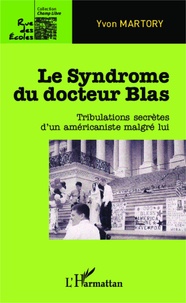 Yvon Martory - Le syndrome du docteur Blas - Tribulations secrètes d'un américaniste malgré lui.