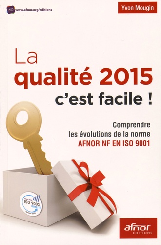 Yvon Mougin - La qualité 2015 c'est facile ! - Comprendre les évolutions de la norme AFNOR NF EN ISO 9001.