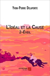 Yvon-Pierre Delaporte - L'idéal et la cause Tome 2 : Eveil.