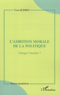 Yvon Quiniou - L'ambition morale de la politique - Changer l'homme ?.