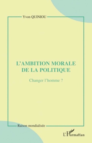 Yvon Quiniou - L'ambition morale de la politique - Changer l'homme ?.