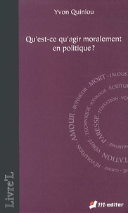 Yvon Quiniou - Qu'est-ce qu'agir moralement en politique ?.