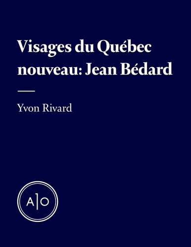 Yvon Rivard - Les visages du Québec nouveau: Jean Bédard.
