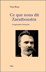 Yvon Roux - Ce que nous dit Zarathoustra - Comprendre Nietzsche.