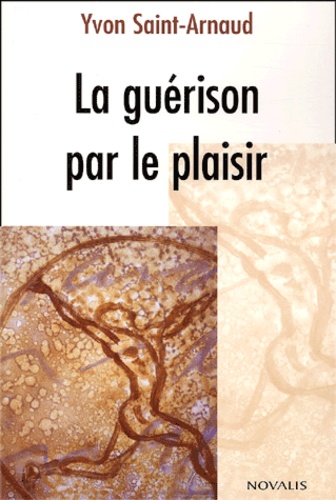 Yvon Saint-Arnaud - La Guerison Par Le Plaisir.