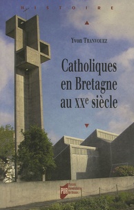Yvon Tranvouez - Catholiques en Bretagne au XXe siècle.