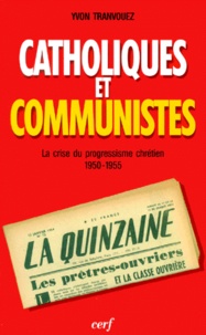 Yvon Tranvouez - Catholiques et communistes - La crise du progressisme chrétien 1950-1955.