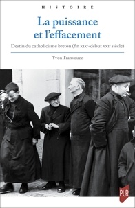 Yvon Tranvouez - La puissance et l'effacement - Destin du catholicisme breton (fin XIXe - début XXIe siècle).