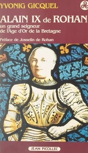Yvonig Gicquel et Josselin de Rohan - Alain IX de Rohan (1382-1462) - Un grand seigneur de l'Âge d'or de la Bretagne.