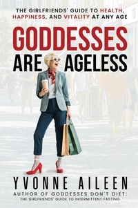  Yvonne Aileen - Goddesses Are Ageless: The Girlfriends' Guide to Health, Happiness, and Vitality at Any Age.