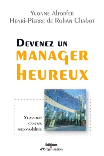 Yvonne Altorfer et Henri-Pierre de Rohan Chabot - Devenez un manager heureux - S'épanouir dans ses responsabilités.