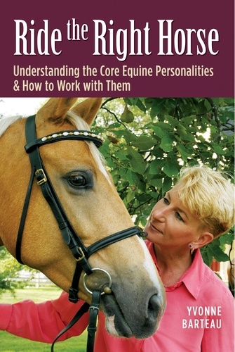 Ride the Right Horse. Understanding the Core Equine Personalities &amp; How to Work with Them