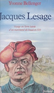 Yvonne Bellenger - Jacques Lesage - Voyage en Terre sainte d'un marchand de Douai en 1519.