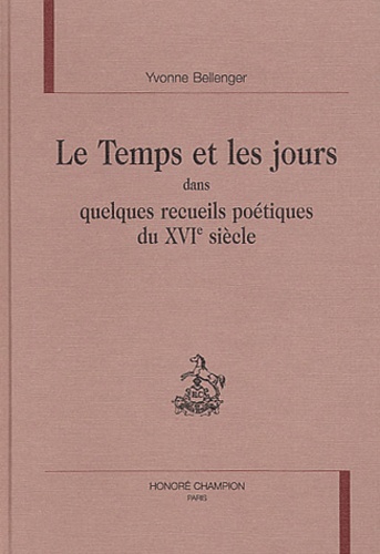 Yvonne Bellenger - Le Temps Et Les Jours Dans Quelques Recueils Poetiques Du Xvieme Siecle.