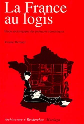 Yvonne Bernard - La France Des Logis. Etude Sociologique Des Pratiques Domestiques.