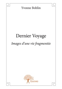 Yvonne Bohlin - Dernier voyage - Images d'une vie fragmentée.