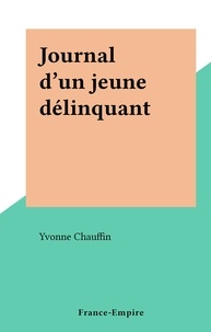 Yvonne Chauffin - Journal d'un jeune délinquant.