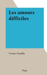 Yvonne Chauffin - Les amours difficiles.