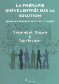 Yvonne Dolan et Teri Pichot - La thérapie brève centrée sur la solution dans les services médico-sociaux.