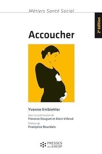 Yvonne Knibiehler - Accoucher - Femmes, sages-femmes et médecins depuis le milieu du XXe siècle.