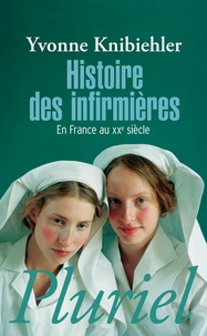 Yvonne Knibiehler - Histoire des infirmières - En France au XXe siècle.