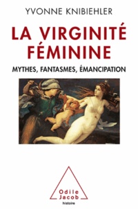 Yvonne Knibiehler - La virginité féminine - Mythes, fantasmes, émancipation.