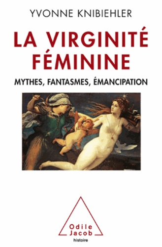 La virginité féminine. Mythes, fantasmes, émancipation