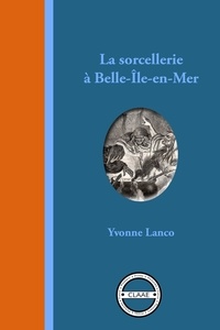 Yvonne Lanco - La sorcellerie à Belle-Île-en-Mer - Légendes, contes et histoires vraies.