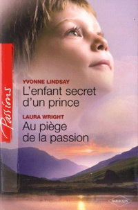 Yvonne Lindsay et Laura Wright - L'enfant secret d'un prince ; Au piège de la passion.