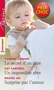 Yvonne Lindsay et Kat Cantrell - Le secret d'un père - Un impossible rêve - Surprise par l'amour.