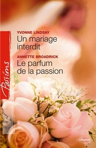 Yvonne Lindsay et Annette Broadrick - Un mariage interdit - Le parfum de la passion (Harlequin Passions).
