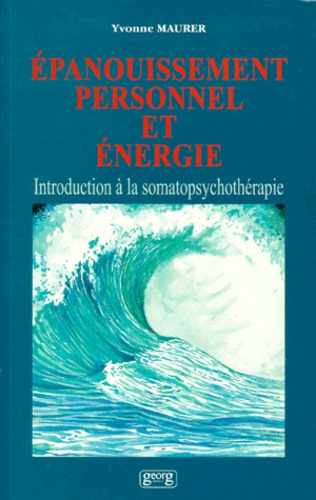 Yvonne Maurer - Epanouissement Personnel Et Energie. Introduction A La Somatopsychotherapie.