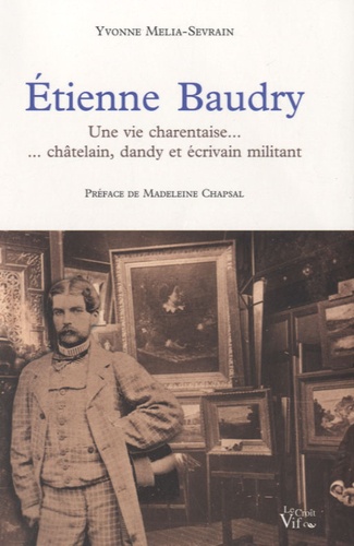 Yvonne Melia-Sevrain - Etienne Baudry - Une vie charentaise... châtelain, dandy et écrivain militant.