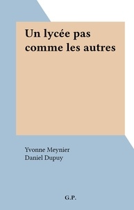 Yvonne Meynier et Daniel Dupuy - Un lycée pas comme les autres.