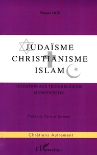 Yvonne Oge - Judaisme, Christianisme , Islam. Initiation Aux Trois Religions Monotheistes.