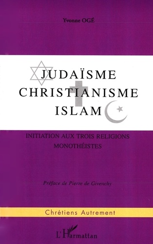 Judaisme, Christianisme , Islam. Initiation Aux Trois Religions Monotheistes