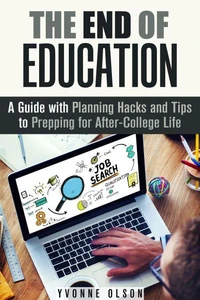 The End of Education: A Guide with Planning Hacks and Tips to Prepping for After-College Life