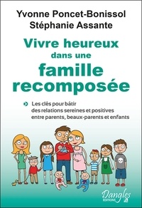Yvonne Poncet-Bonissol et Stéphanie Assante - Vivre heureux dans une famille recomposée - Les clés pour bâtir des relations sereines et positives entre parents, beaux-parents et enfants.